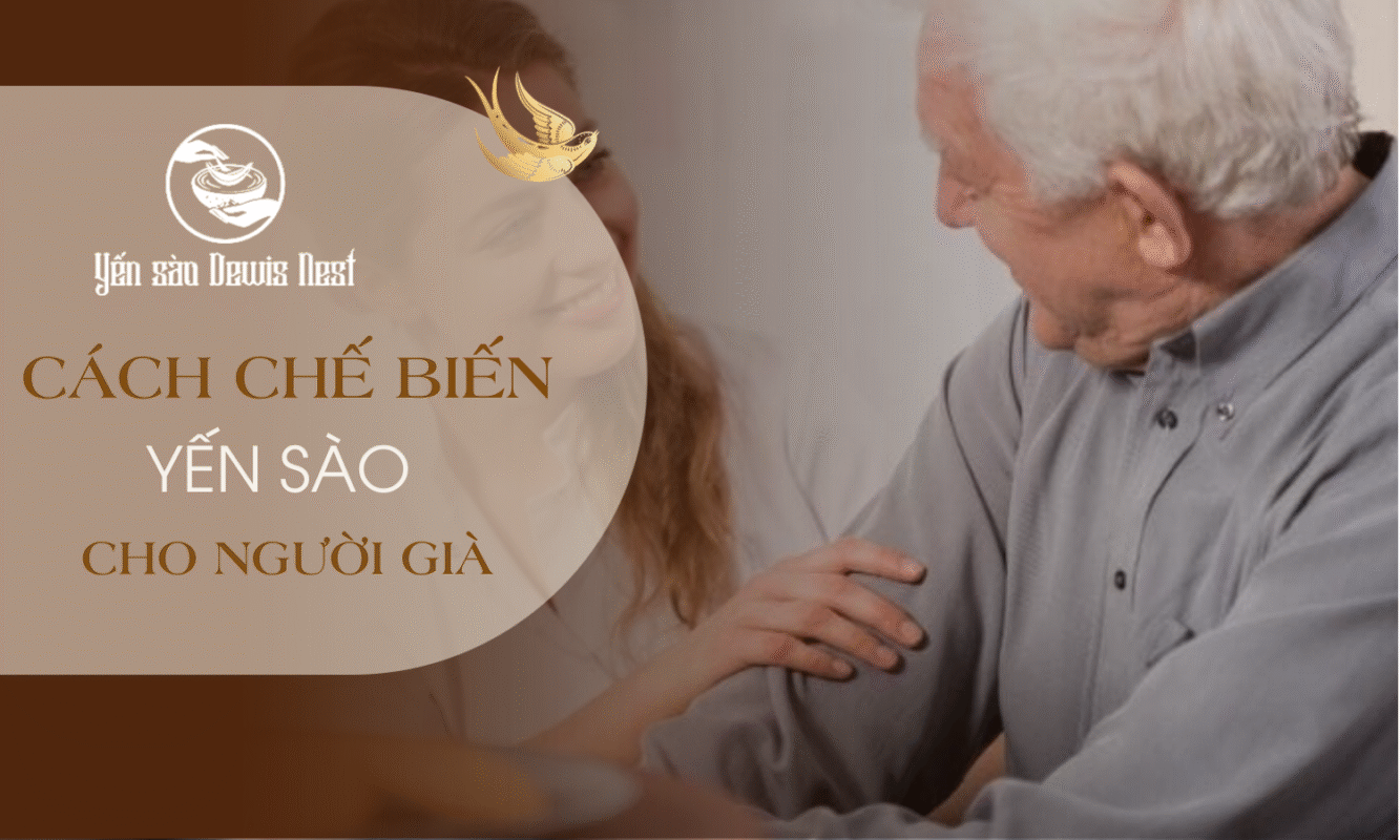 Hướng dẫn cách chế biến Yến Sào cho người già: Đơn giản và tiện lợi!